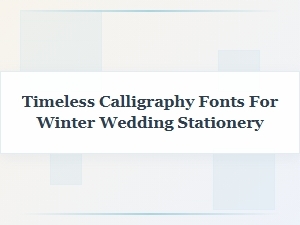 Timeless Calligraphy Fonts for Winter Wedding Stationery